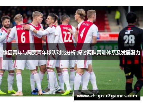 埃因青年与阿贾青年球队对比分析 探讨两队青训体系及发展潜力